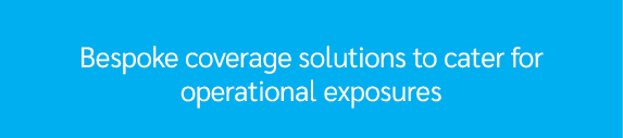 Bespoke coverage solutions to cater for operational exposures