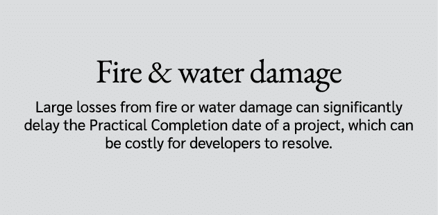 Fire & water damage Large losses from fire or water damage can significantly delay the Practical Completion date of a...