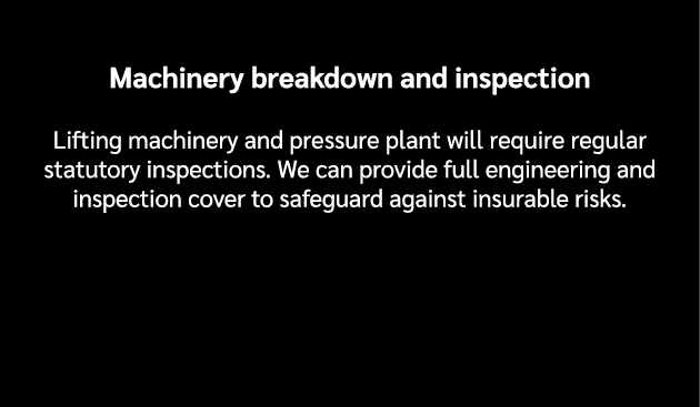 Machinery breakdown and inspection Lifting machinery and pressure plant will require regular statutory inspections. W...