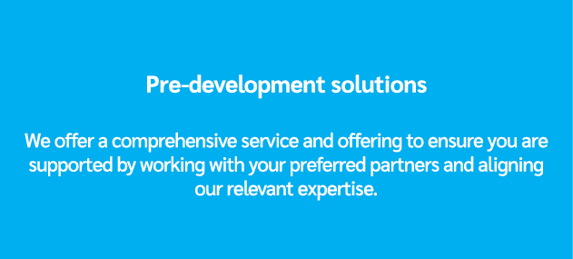 Pre development solutions We offer a comprehensive service and offering to ensure you are supported by working with y...